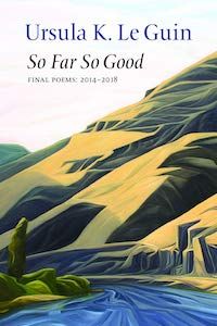 So Far So Good: Final Poems 2014-2018 by Ursula K. Le Guin book cover