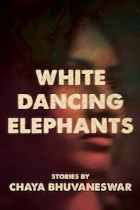 White Dancing Elephants: Stories by Chaya Bhuvaneswar book cover