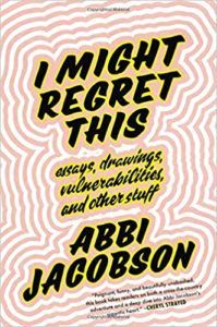 I Might Regret This- Essays, Drawings, Vulnerabilities, and Other Stuff written and read by Abbi Jacobson