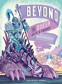 Beyond: The Queer Sci-Fi & Fantasy Comic Anthology edited by Sfe R. Monster and Taneka Stotts