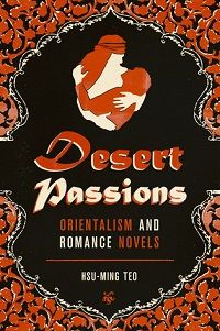 Desert Passions: Orientalism and Romance Novels by Hsu-Ming Teo cover