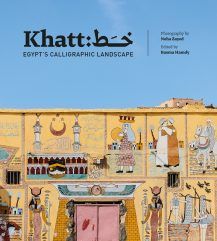 KHATT: EGYPT'S CALLIGRAPHIC LANDSCAPE EDITED BY BASMA HAMDY, PHOTOGRAPHY BY NOHA ZAYED