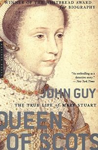 cover of Queen of Scots: The True Life of Mary Stuart by John Guy