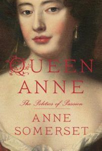 Queen Anne- The Politics of Passion by Anne Somerset