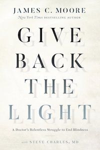 Give Back the Light: A Doctor's Relentless Struggle to End Blindness by James C. Moore with Steve Charles, M.D. book cover