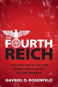 The Fourth Reich: The Specter of Nazism from World War II to the Present by Gavriel D. Rosenfeld book cover