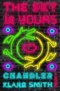 cover of The Sky Is Yours by Chandler Klang Smith; title and two dragons done in brightly colored neon