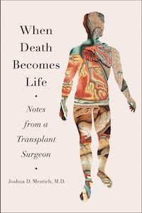 When Death Becomes Life: Notes from a Transplant Surgeon by Joshua D. Mezrich, M.D. book cover