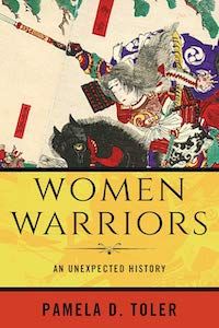 Women Warriors: An Unexpected History by Pamela D. Toler book cover