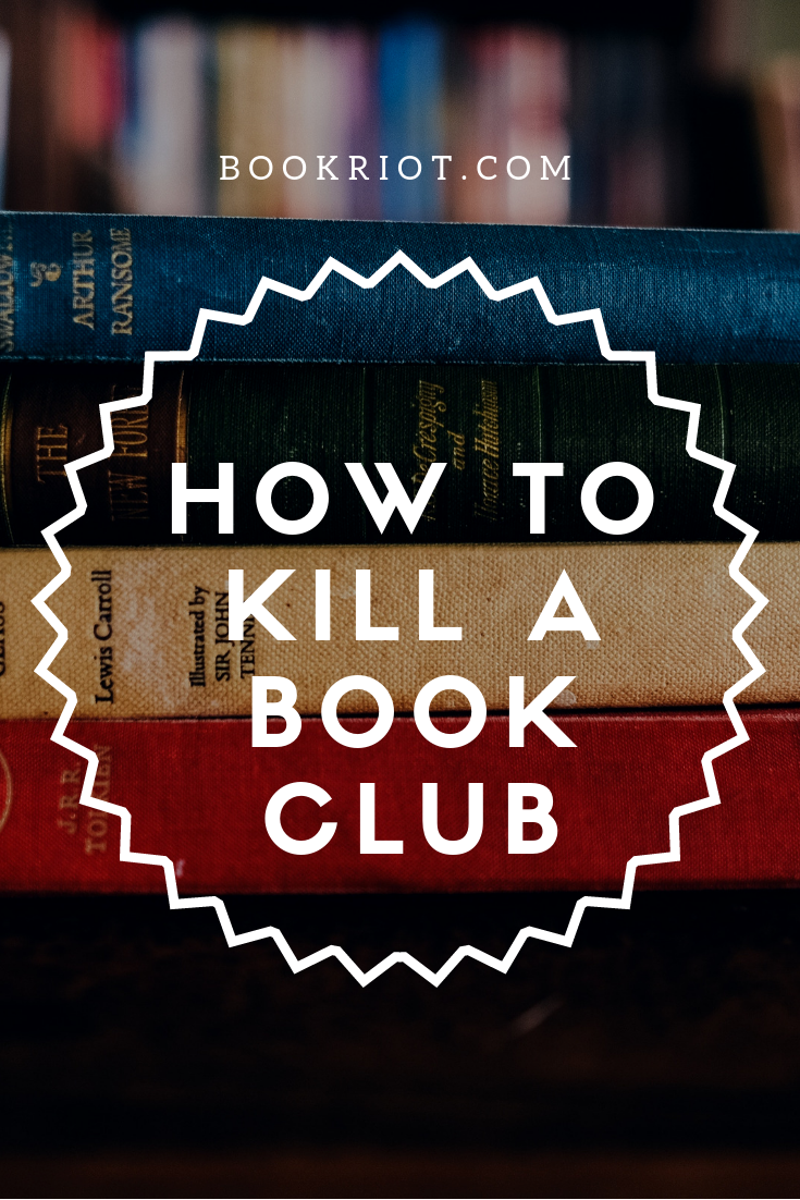How to kill a book club -- whether it's something you want to do or something you want to avoid doing. book clubs | ending book clubs