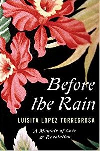 Before the Rain: A Memoir of Love and Revolution by Luisita Lopez Torregrosa