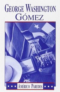 George Washington Gomez: A Mexicotexan Novel by Americo Paredes