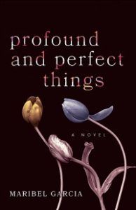 Profound and Perfect Things by Maribel Garcia