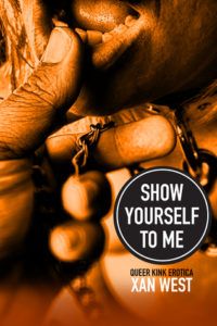 Show Yourself to Me: Queer Kink Erotica by Xan West