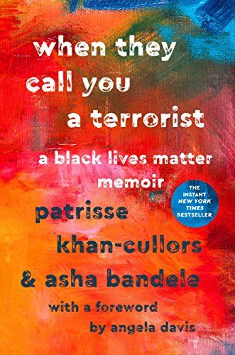 When They Call You a Terrorist- A Black Lives Matter Memoir by Patrisse Khan-Cullors and asha bandele