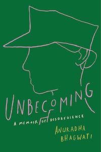Unbecoming: A Memoir of Disobedience by Anuradha Bhagwati book cover