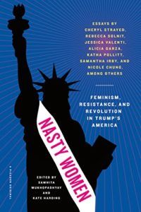 Nasty Women- Feminism, Resistance, and Revolution in Trump's America edited by Samhita Mukhopadhyay and Kate Harding