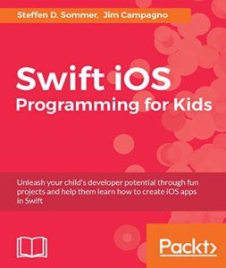 Swift iOS Programming for Kids by Steffen Sommer and Jim Campagno