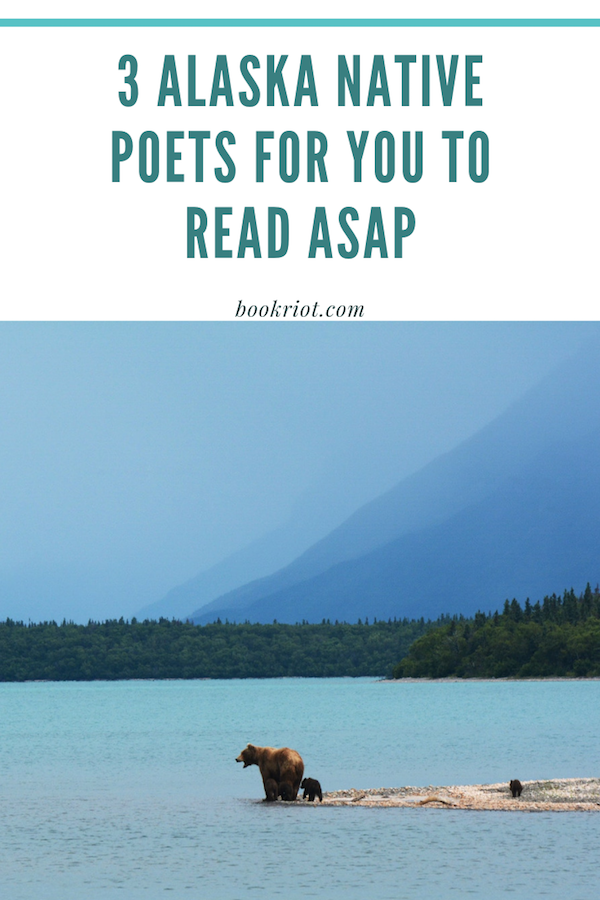 3 Alaska Native Poets For You To Read ASAP from BookRiot.com | Poetry | Indigenous Poetry | Alaska Native Voices | #alaskanativepoets #readmorepoetry #nationalpoetrymonth