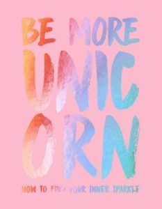 Be More Unicorn- How to Find Your Inner Sparkle by Joanna Gray