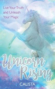 Unicorn Rising: Live Your Truth and Unleash Your Magic by Calista