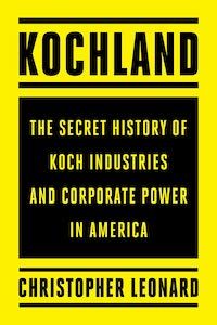 Kochland: The Secret History of the Koch Industries and Corporate Power in America by Christopher Leonard book cover - books to read this summer
