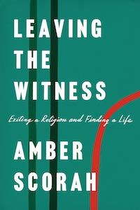 Leaving the Witness: Exiting a Religion and Finding a Life by Amber Scorah book cover - best books to read this summer