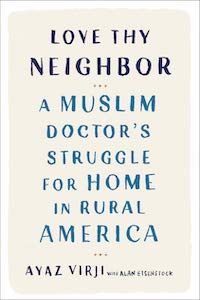 Love Thy Neighbor: A Muslim Doctor's Struggle for Home in Rural America by Ayaz Virji, M.D. book cover