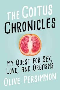 The Coitus Chronicles: My Quest for Sex, Love, and Orgasms by Olive Persimmon book cover