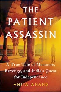 The Patient Assassin: A True Tale of Massacre, Revenge, and India's Quest for Independence by Anita Anand book cover
