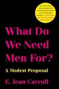 What Do We Need Men For?: A Modest Proposal by E. Jean Carroll book cover