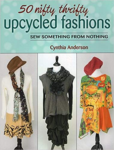 50 Nifty Thrifty Upcycled Fashions by Cynthia Anderson
