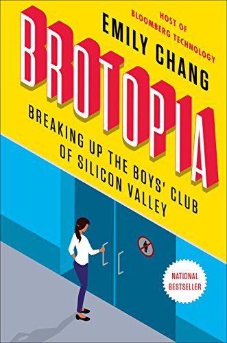 Brotopia- Breaking Up the Boys' Club of Silicon Valley by Emily Chang
