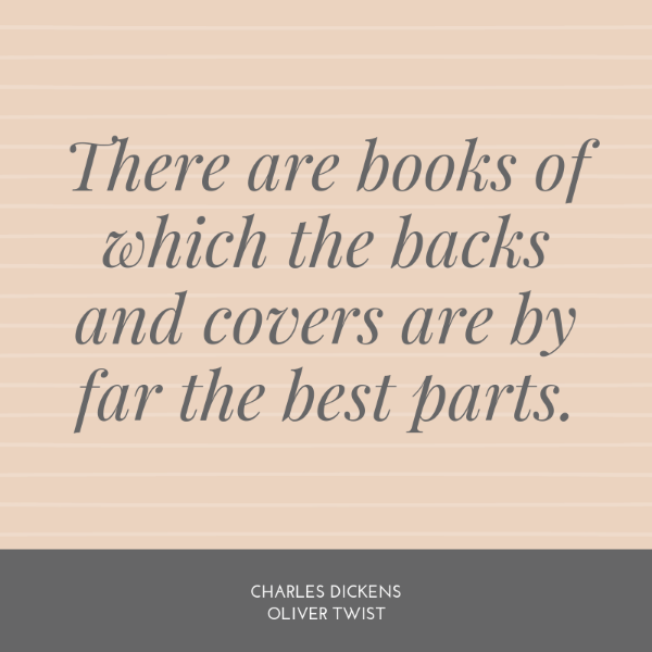There are books of which the backs and covers are by far the best parts. Charles Dickens Oliver Twist quote