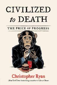 Civilized to Death: The Price of Progress by Christopher Ryan book cover