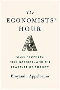 The Economists' Hour: False Prophets, Free Markets, and the Fracture of Society by Binyamin Appelbaum book cover