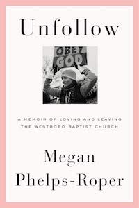 Unfollow: A Memoir of Loving and Leaving the Westboro Baptist Church by Megan Phelps-Roper book cover
