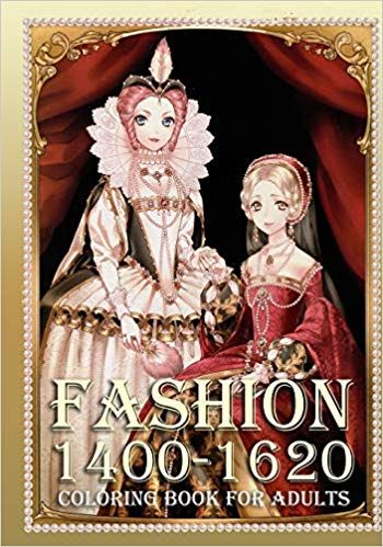 Fashion 1400-1620 Coloring Book for Adults- An Adult Coloring Book with Women's Fashion and Historical Portraits for Relaxation (Grayscale Coloring Book for Girls of All Ages) book cover