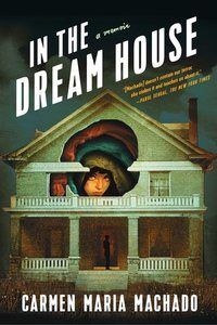 In the Dream House by Carmen Maria Machado cover