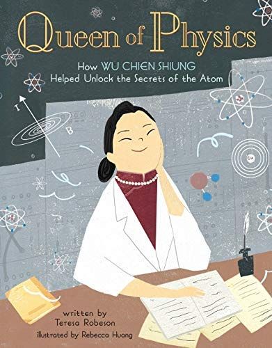 Queen of Physics- How Wu Chien Shiung Helped Unlock the Secrets of the Atom book cover