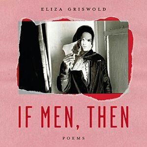 If Men, Then: Poems by Eliza Griswold, read by the author