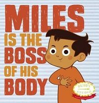 Miles Is the Boss of His Body by Abbie Schiller and Samantha Kurtzman-Counter