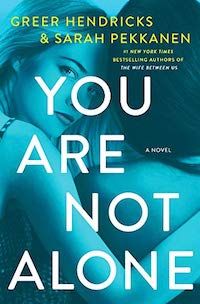 cover of You Are Not Alone by Greer Hendricks and Sarah Pekkanen