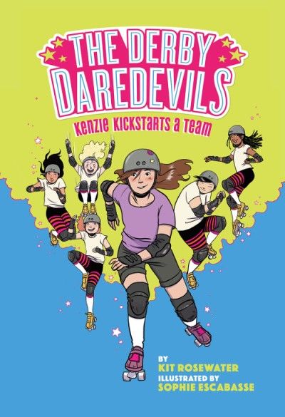 Kenzie Kickstarts a Team (The Derby Daredevils #1) by Kit Rosewater, illustrated by Sophie Escabasse