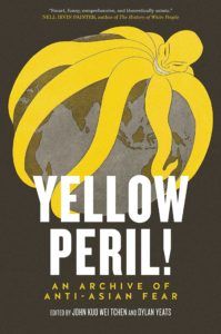 Yellow Peril!: An Archive of Anti-Asian Fear by John Tchen and Dylan Yeats
