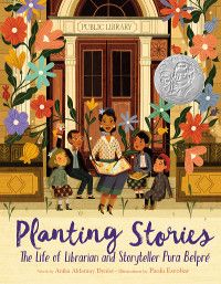 Planting Stories: The Life of Librarian and Storyteller Pura Belpré by Annika Aldamuy Denise