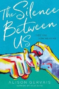 The Silence Between Us by Alison Gervais Cover [top half is teal blue with title in scribbly white text, bottom half is green. On top, there are two hands painted in strokes of rainbow colors making the ASL sign for 'friend']