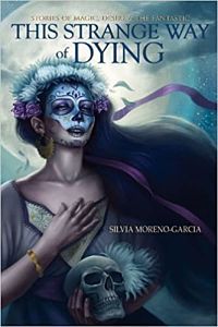 Cover of This Strange Way of Dying by Sylvia Moreno-Garcia