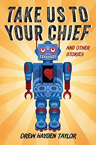 Take Us to Your Chief, And Other Stories by Drew Hayden Taylor