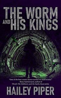 the worm and his kings by hailey piper modern cosmic horror books